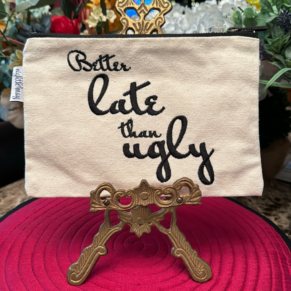 Better Late Than Ugly Cosmetic Bag
